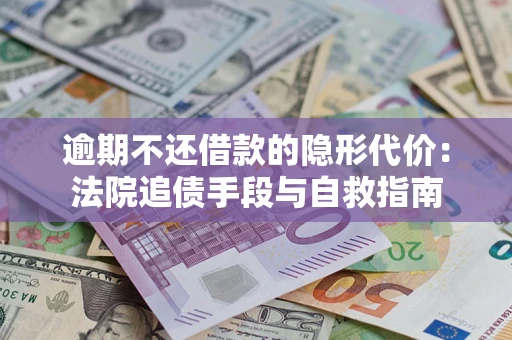 北京逾期不还借款的隐形代价：法院追债手段与自救指南