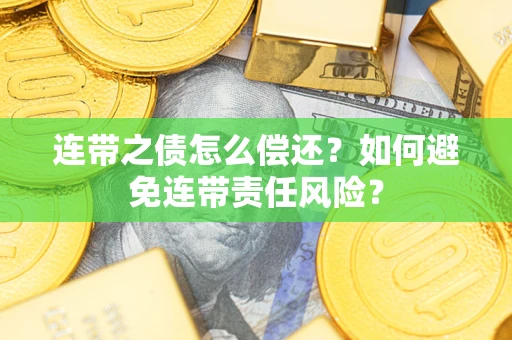 北京连带之债怎么偿还？如何避免连带责任风险？