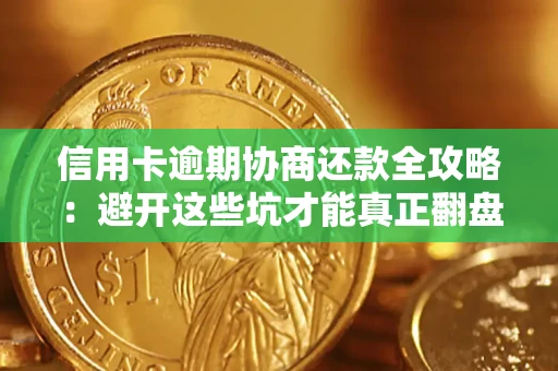 北京信用卡逾期协商还款全攻略：避开这些坑才能真正翻盘